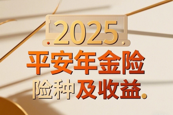 2025平安年金险险种及收益，2025平安年金险哪款好