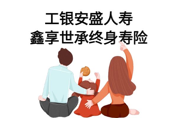 工银安盛人寿鑫享世承终身寿险怎么样？多少钱？条款+亮点