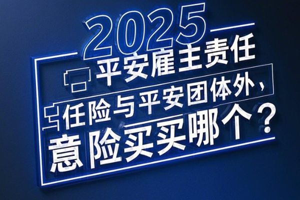 2025平安雇主责任险与平安团体意外险哪个？产品价格比对+保障特色