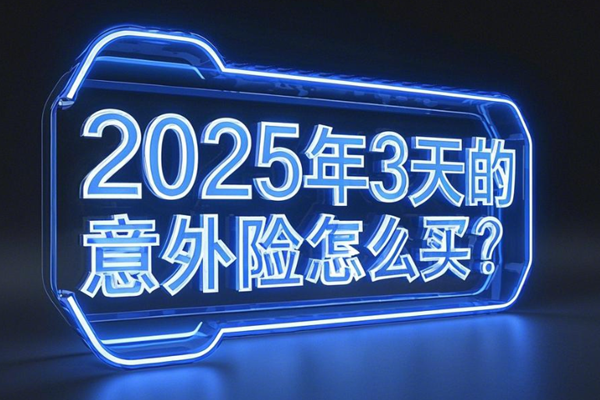 2025年3天的意外险怎么买？3天的意外险要多少钱+案例分析