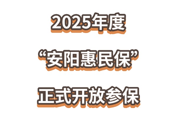 2025年度“安阳惠民保”正式开放参保！69元起保一年！含参保攻略