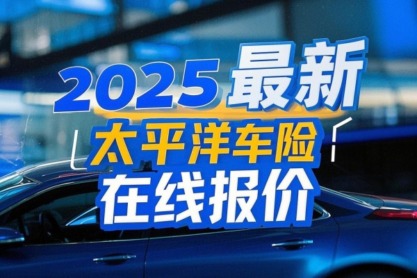 2025最新太平洋车险在线报价+真实报价单，2025太平洋车险网上报价