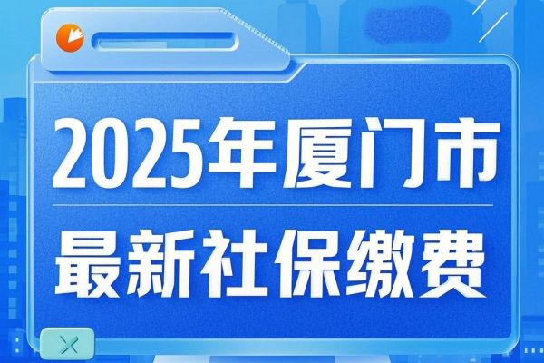 2025年厦门市最新社保缴费，厦门市社保24小时人工服务电话