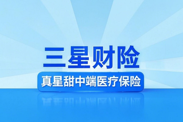 三星财险真星甜中端医疗保险怎么样？多少钱？优势+条款测评！