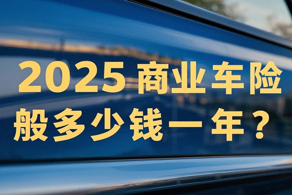 2025商业车险一般多少钱一年？2025年车险全攻略省钱又安心