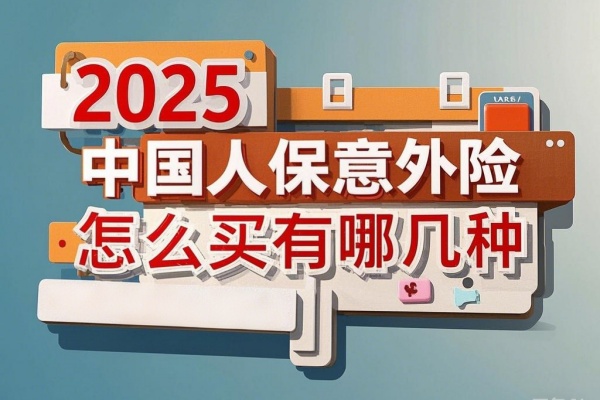 2025中国人保意外险怎么买，2025中国人保意外险有哪几种