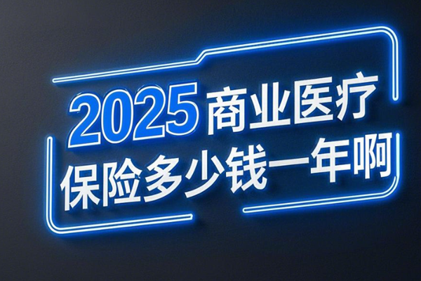 医疗险种类型有哪些？2025商业医疗保险多少钱一年啊+产品推荐