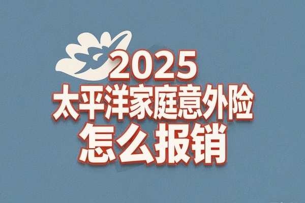 2025太平洋家庭意外险怎么报销，2025太平洋家庭意外险从哪里买