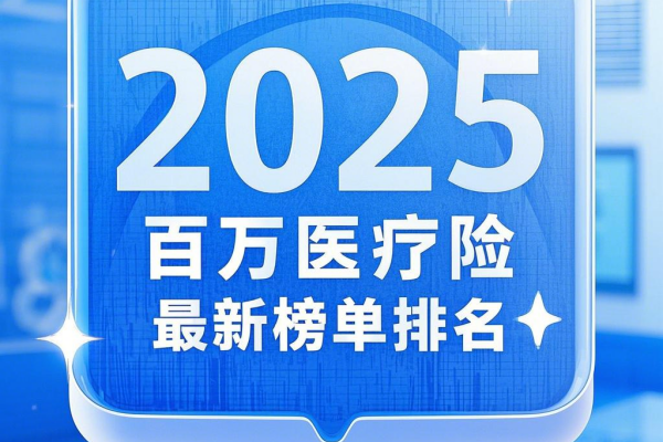 百万医疗险2025哪个最好最靠谱？附2025医疗险最新榜单排名