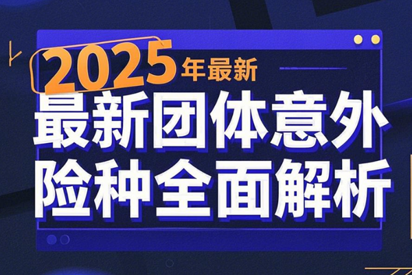 2025年最新团体意外险险种全面解析+价格表汇总介绍+价格便宜