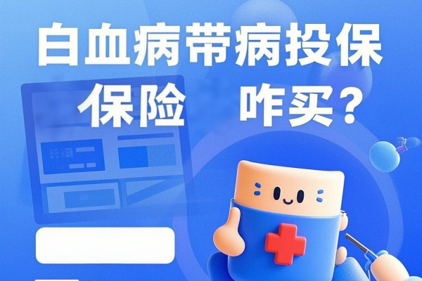 白血病术后买什么保险预防复发？白血病带病投保的保险咋买？