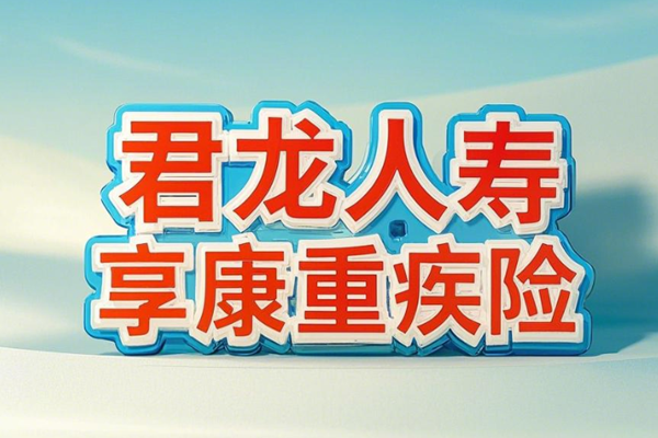 君龙人寿君享安康重疾险产品介绍，30岁买投保案例分析+价格表+特色