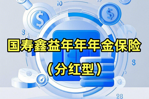 满期返还，国寿鑫益年年年金保险（分红型）怎么样？分红测评