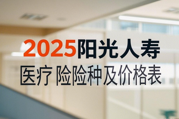 2025阳光人寿医疗险险种及价格表，2025阳光医疗险一年多少钱