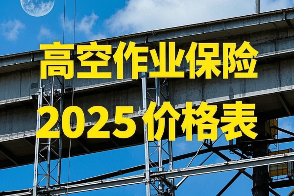 高空作业保险2025价格表最新，高空作业保险价格一年多少钱啊？