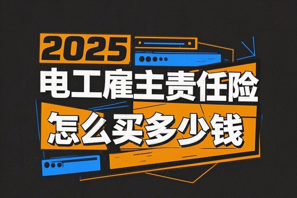 2025电工雇主责任险怎么买，2025电工雇主责任险多少钱