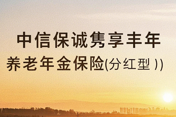 中信保诚隽享丰年养老年金保险(分红型)解读，条款详解+现金价值收益