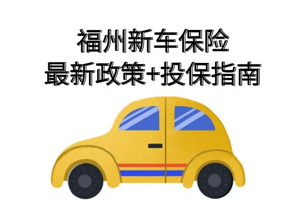 福州新车保险怎么买便宜？2025年福州新车保险最新政策+投保指南