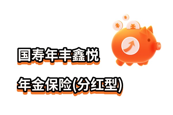 国寿年丰鑫悦年金保险(分红型)怎么样？15年期满能领多少钱？