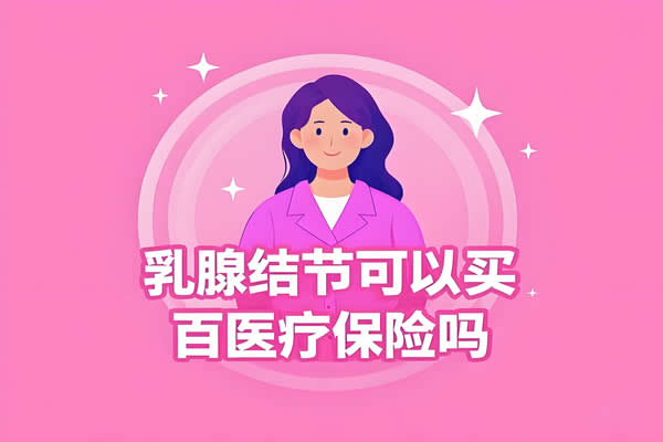 乳腺结节可以买百万医疗保险吗？2025年乳腺结节怎么买百万医疗保险？