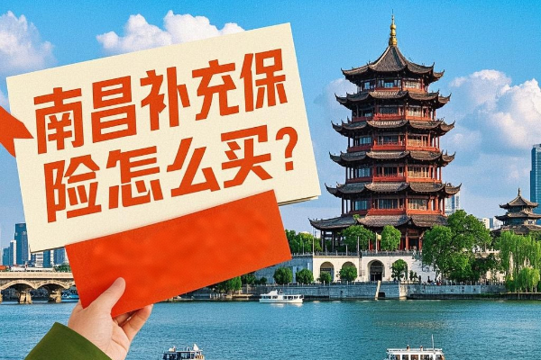 南昌补充保险怎么买？2025南昌补充保险是怎么一回事？