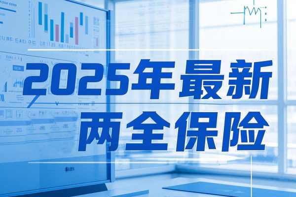 2025年热门的两全保险怎么买？2025年最新两全保险都有哪些推荐？