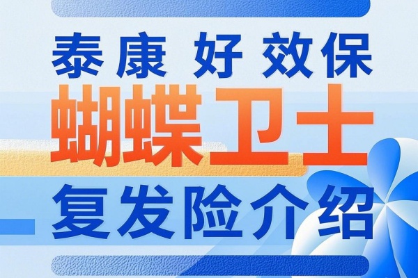 2025泰康好效保·蝴蝶卫士复发险介绍：投保要求+保障内容+价格最新！