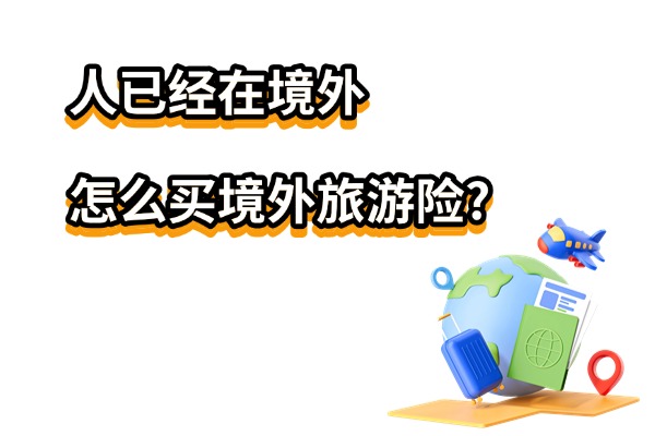 人已经在境外，怎么买境外旅游险？有立即生效的吗？要多少钱？