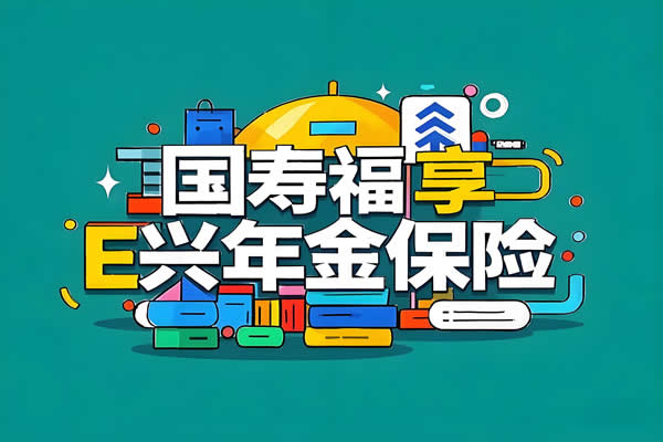 国寿福享E兴年金保险（互联网专属）2025年全面解析