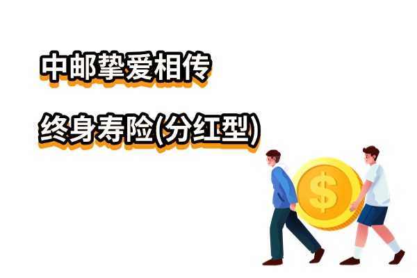 中邮挚爱相传终身寿险(分红型)怎么样？分红加码+第二投保人设置