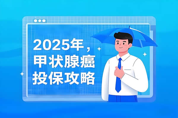 2025年‌甲状腺癌复发险投保攻略：靶向治疗+保险双保障