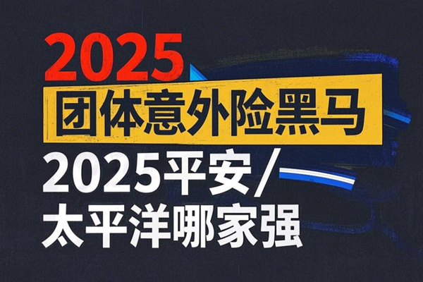 2025团体意外险黑马！2025平安/太平洋哪家强+投保案例介绍