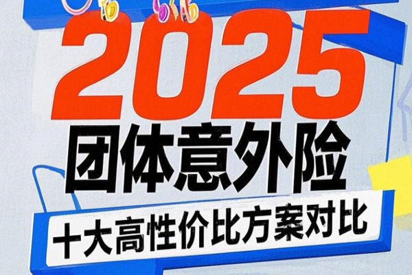 2025团体意外险怎么选？2025团体意外险十大高性价比方案对比