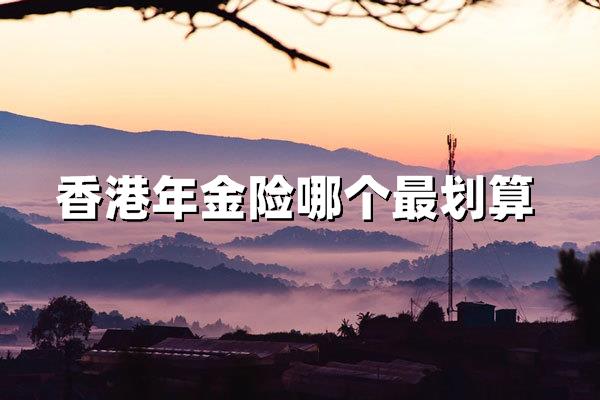 香港年金险哪个最划算？2025年高收益产品深度解析