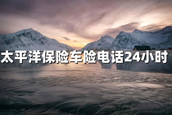 太平洋保险车险电话24小时：全天候守护您的行车安全